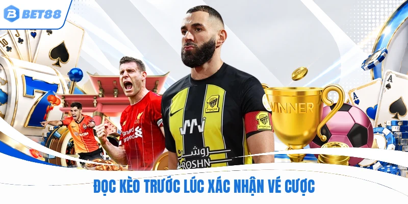 Đọc kèo trước lúc xác nhận vé cược