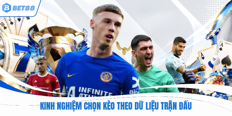 Kinh nghiệm chọn kèo theo dữ liệu trận đấu