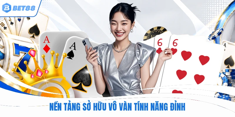 Nền tảng sở hữu vô vàn tính năng đỉnh