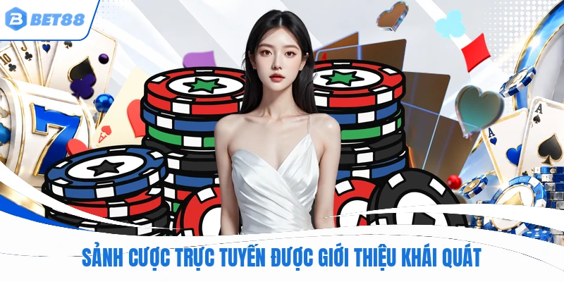Sảnh cược trực tuyến được giới thiệu khái quát